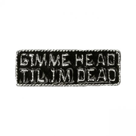 GIMME HEAD TIL I''M DEAD PIN